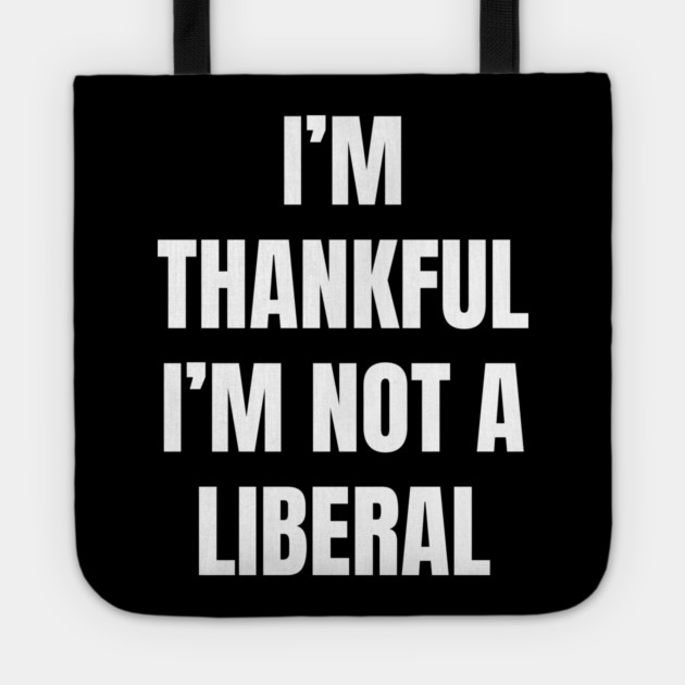 i'm-thankful-i'm-not-a-liberal Tote by Creatifly Graphic Tees