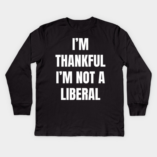 i'm-thankful-i'm-not-a-liberal Kids Long Sleeve T-Shirt by Creatifly Graphic Tees