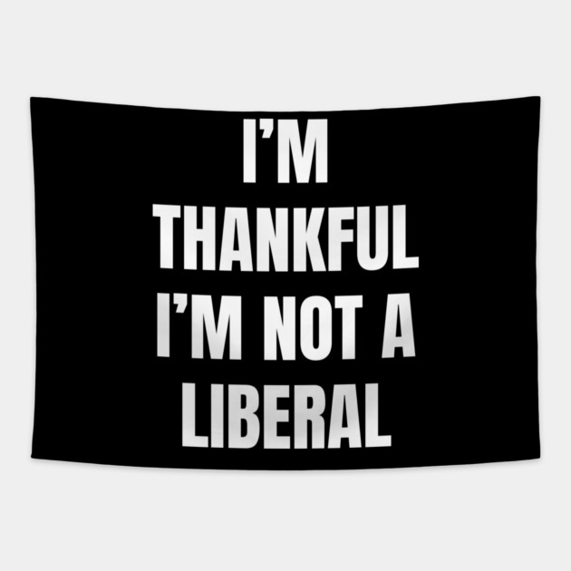 i'm-thankful-i'm-not-a-liberal Tapestry by Creatifly Graphic Tees