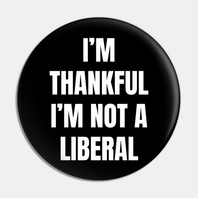 i'm-thankful-i'm-not-a-liberal Pin by Creatifly Graphic Tees