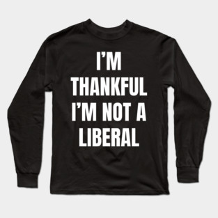 i'm-thankful-i'm-not-a-liberal Long Sleeve T-Shirt