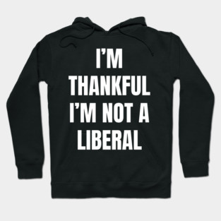 i'm-thankful-i'm-not-a-liberal Hoodie