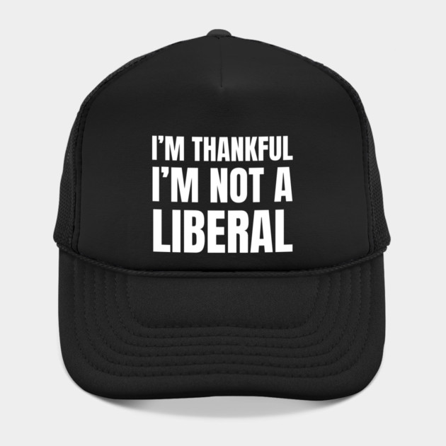 i'm-thankful-i'm-not-a-liberal by Creatifly Graphic Tees