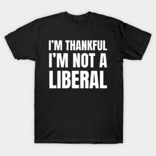i'm-thankful-i'm-not-a-liberal T-Shirt