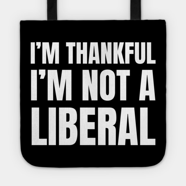 i'm-thankful-i'm-not-a-liberal Tote by Creatifly Graphic Tees