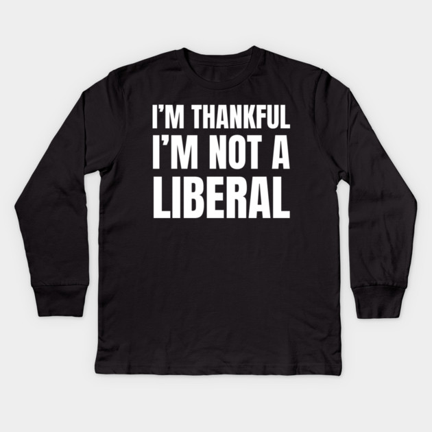 i'm-thankful-i'm-not-a-liberal Kids Long Sleeve T-Shirt by Creatifly Graphic Tees