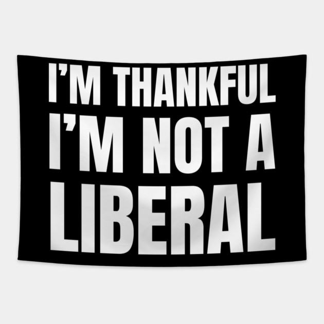 i'm-thankful-i'm-not-a-liberal Tapestry by Creatifly Graphic Tees