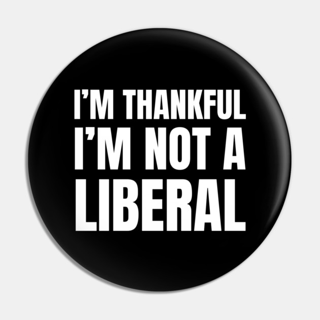 i'm-thankful-i'm-not-a-liberal Pin by Creatifly Graphic Tees