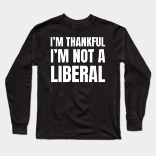 i'm-thankful-i'm-not-a-liberal Long Sleeve T-Shirt