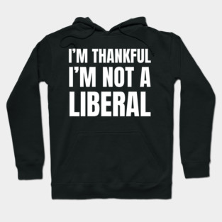 i'm-thankful-i'm-not-a-liberal Hoodie