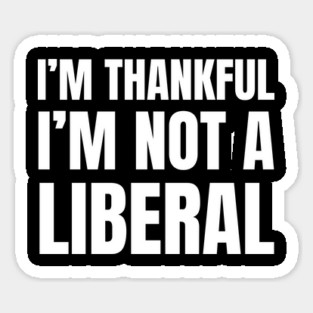 i'm-thankful-i'm-not-a-liberal Sticker