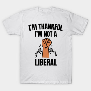 i'm-thankful-i'm-not-a-liberal T-Shirt