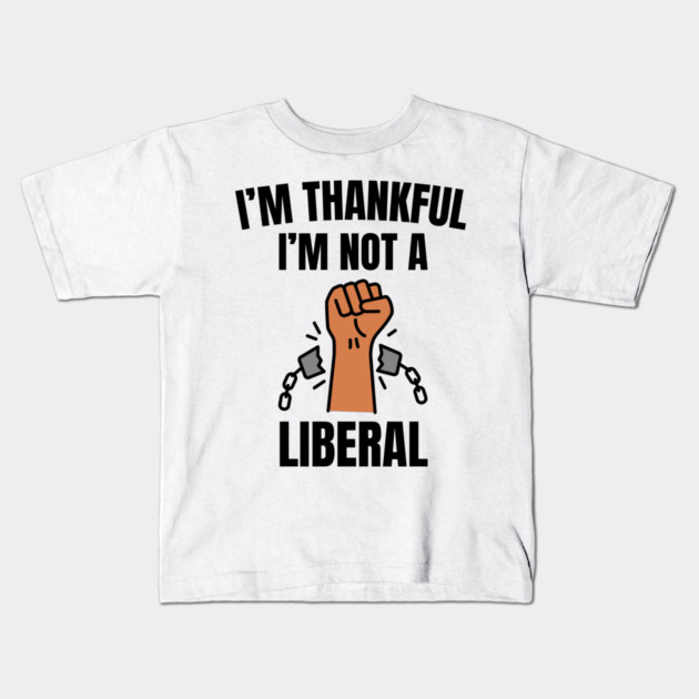 i'm-thankful-i'm-not-a-liberal Kids T-Shirt by Creatifly Graphic Tees