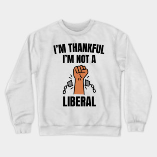 i'm-thankful-i'm-not-a-liberal Crewneck Sweatshirt