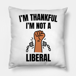 i'm-thankful-i'm-not-a-liberal Pillow