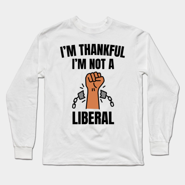 i'm-thankful-i'm-not-a-liberal Long Sleeve T-Shirt by Creatifly Graphic Tees