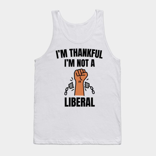 i'm-thankful-i'm-not-a-liberal Tank Top by Creatifly Graphic Tees