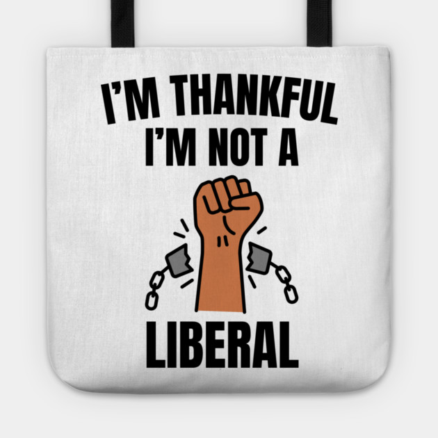 i'm-thankful-i'm-not-a-liberal Tote by Creatifly Graphic Tees