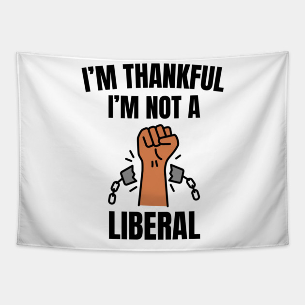 i'm-thankful-i'm-not-a-liberal Tapestry by Creatifly Graphic Tees