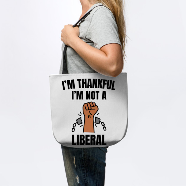 i'm-thankful-i'm-not-a-liberal by Creatifly Graphic Tees