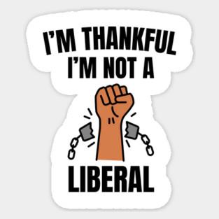 i'm-thankful-i'm-not-a-liberal Sticker