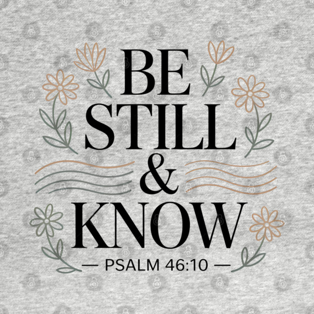 Psalm 46:10 Be Still And Know by Emmanuel's Store 4