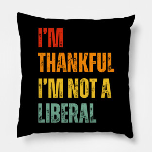 i'm-thankful-i'm-not-a-liberal Pillow