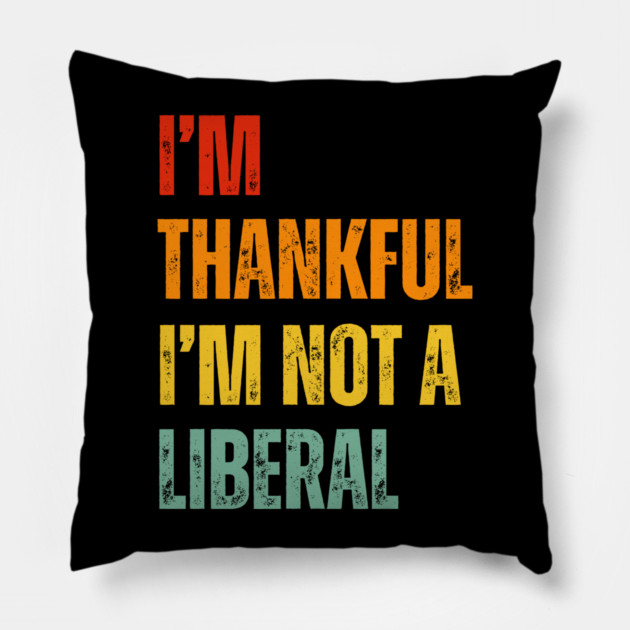 i'm-thankful-i'm-not-a-liberal Pillow by Creatifly Graphic Tees