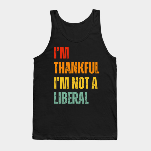 i'm-thankful-i'm-not-a-liberal Tank Top by Creatifly Graphic Tees