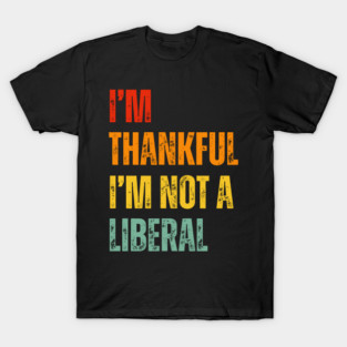 i'm-thankful-i'm-not-a-liberal T-Shirt