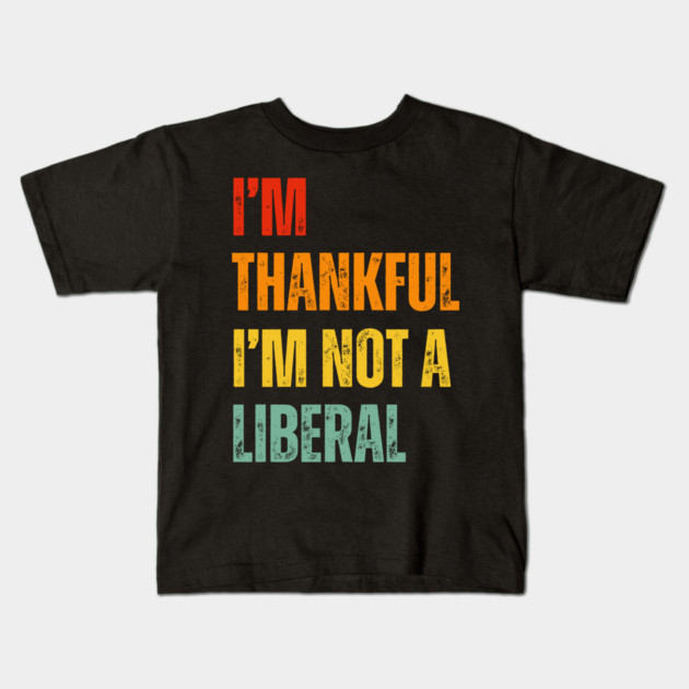 i'm-thankful-i'm-not-a-liberal Kids T-Shirt by Creatifly Graphic Tees