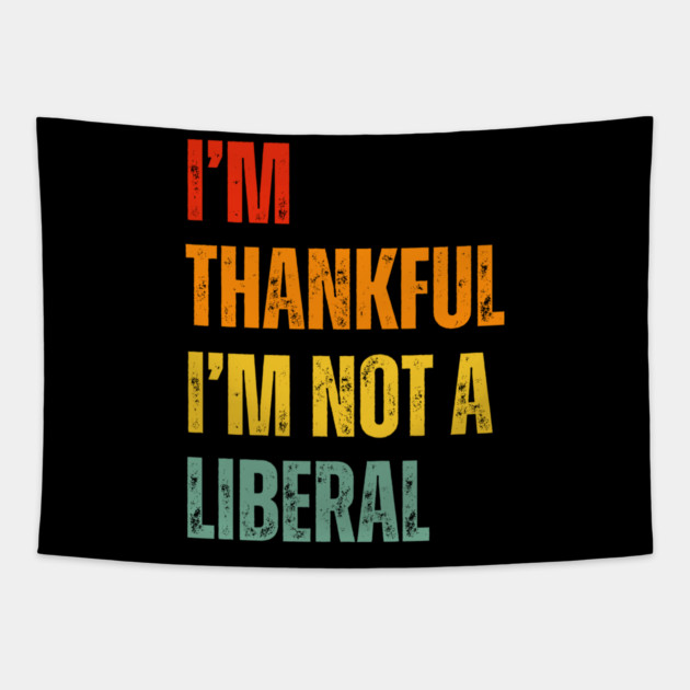 i'm-thankful-i'm-not-a-liberal Tapestry by Creatifly Graphic Tees