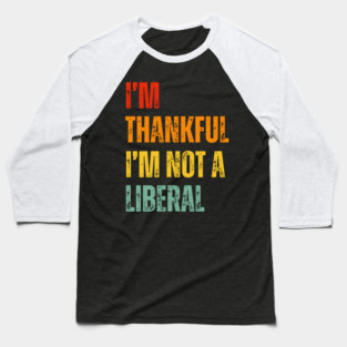 i'm-thankful-i'm-not-a-liberal Baseball T-Shirt