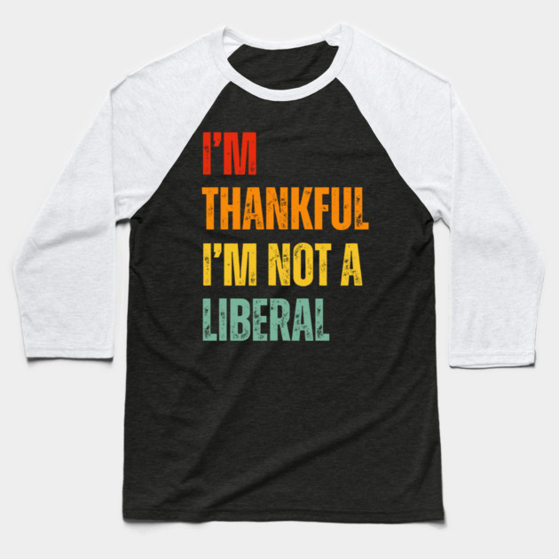 i'm-thankful-i'm-not-a-liberal Baseball T-Shirt by Creatifly Graphic Tees