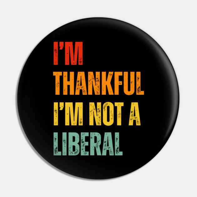 i'm-thankful-i'm-not-a-liberal Pin by Creatifly Graphic Tees