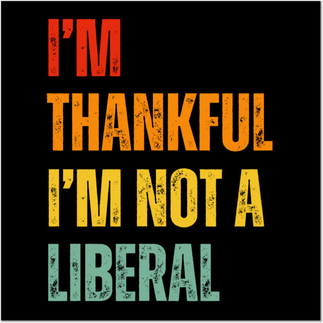 i'm-thankful-i'm-not-a-liberal Wall Art by Creatifly Graphic Tees