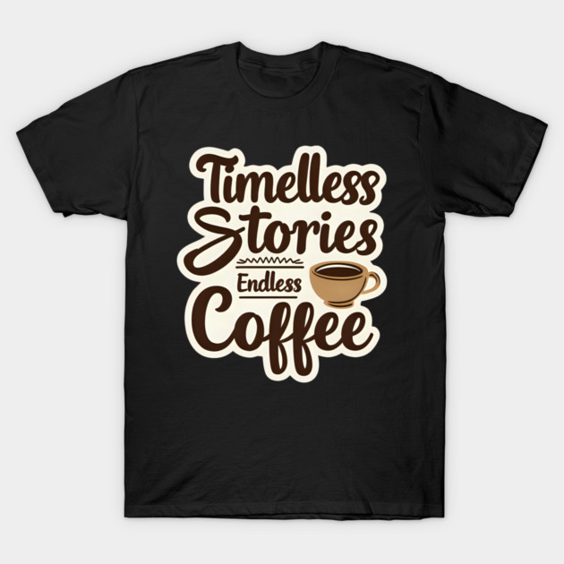 Timeless Stories  Endless Coffee T-Shirt by SR8891