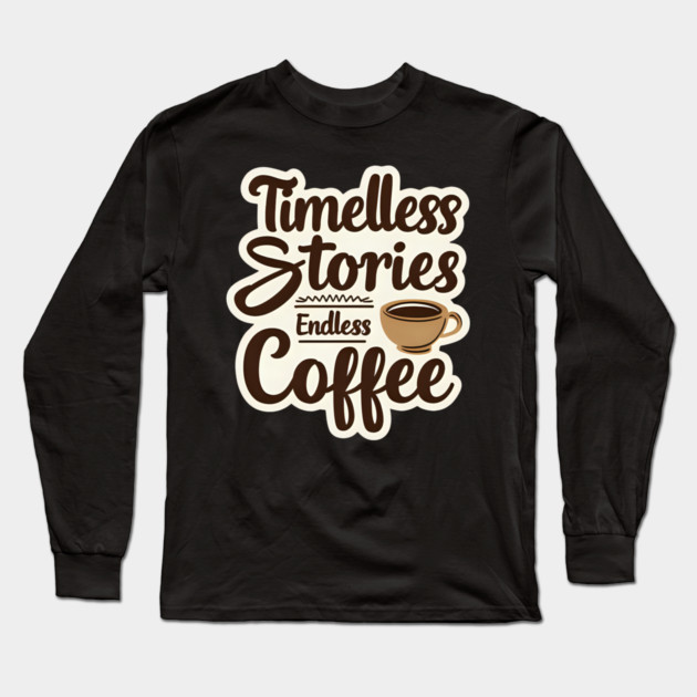 Timeless Stories  Endless Coffee Long Sleeve T-Shirt by SR8891