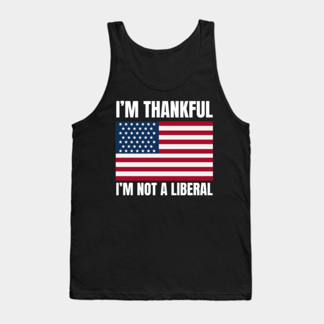 i'm-thankful-i'm-not-a-liberal Tank Top by Creatifly Graphic Tees