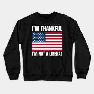 i'm-thankful-i'm-not-a-liberal Crewneck Sweatshirt