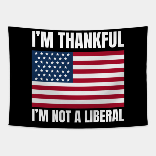 i'm-thankful-i'm-not-a-liberal Tapestry by Creatifly Graphic Tees