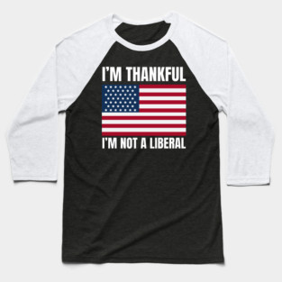 i'm-thankful-i'm-not-a-liberal Baseball T-Shirt