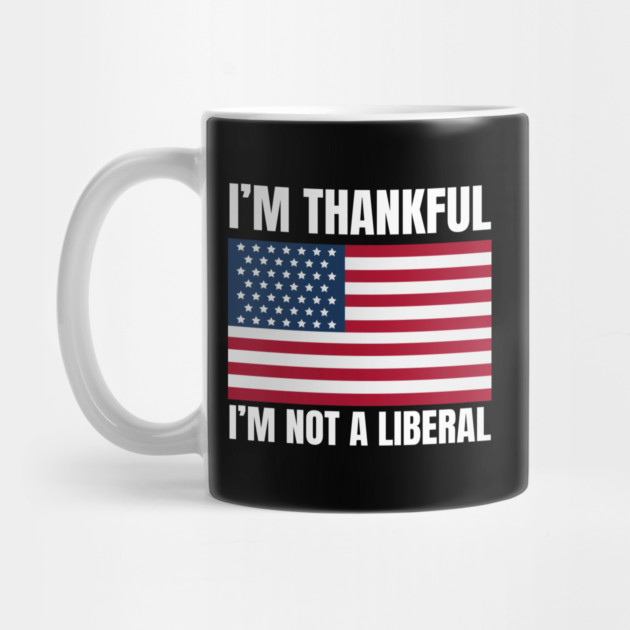 i'm-thankful-i'm-not-a-liberal by Creatifly Graphic Tees