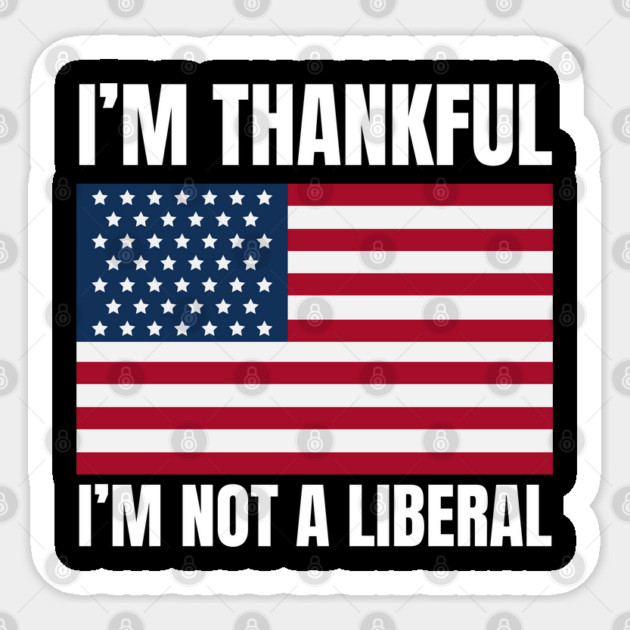 i'm-thankful-i'm-not-a-liberal Sticker by Creatifly Graphic Tees