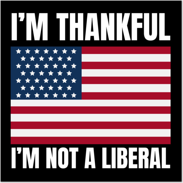 i'm-thankful-i'm-not-a-liberal Wall Art by Creatifly Graphic Tees