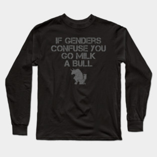 If Genders Confuse You Go Milk A Bull Long Sleeve T-Shirt