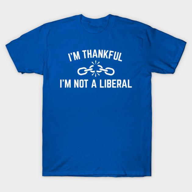 i'm-thankful-i'm-not-a-liberal T-Shirt by Creatifly Graphic Tees