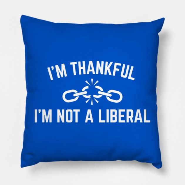 i'm-thankful-i'm-not-a-liberal Pillow by Creatifly Graphic Tees