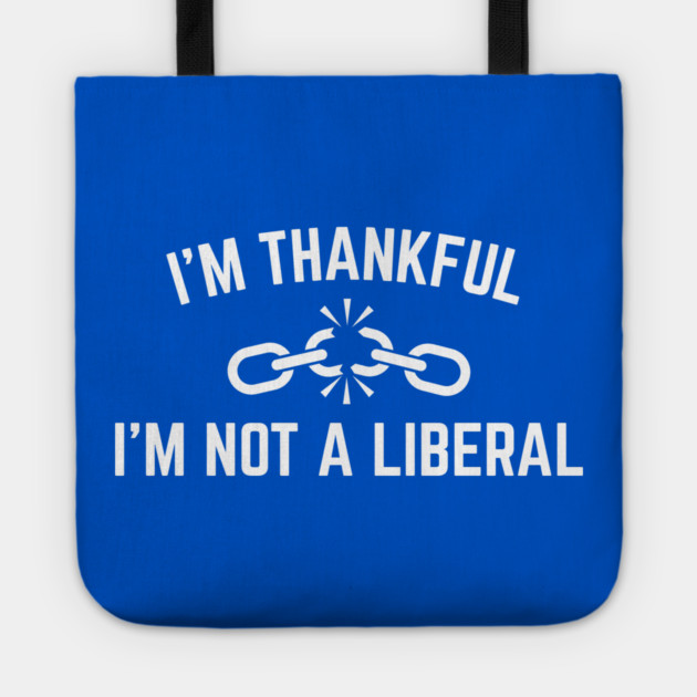 i'm-thankful-i'm-not-a-liberal Tote by Creatifly Graphic Tees