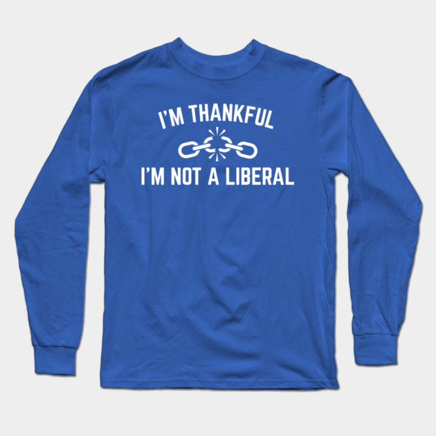 i'm-thankful-i'm-not-a-liberal Long Sleeve T-Shirt by Creatifly Graphic Tees